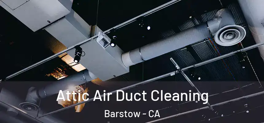  Attic Air Duct Cleaning Barstow - CA