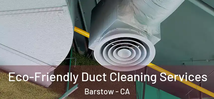  Eco-Friendly Duct Cleaning Services Barstow - CA