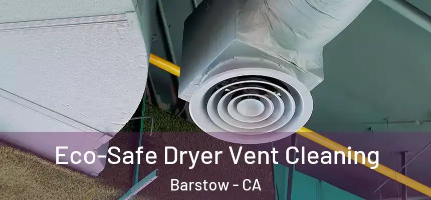  Eco-Safe Dryer Vent Cleaning Barstow - CA